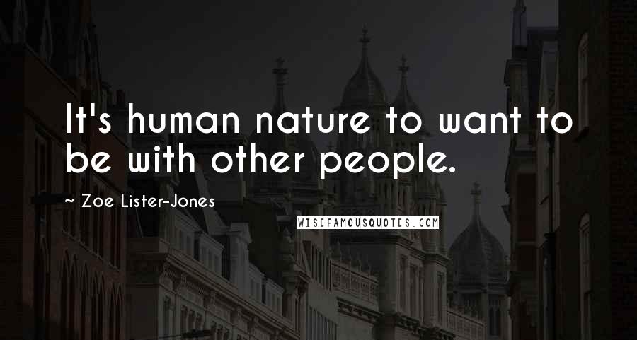 Zoe Lister-Jones Quotes: It's human nature to want to be with other people.