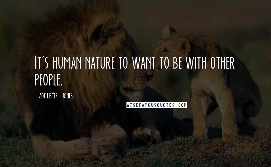 Zoe Lister-Jones Quotes: It's human nature to want to be with other people.