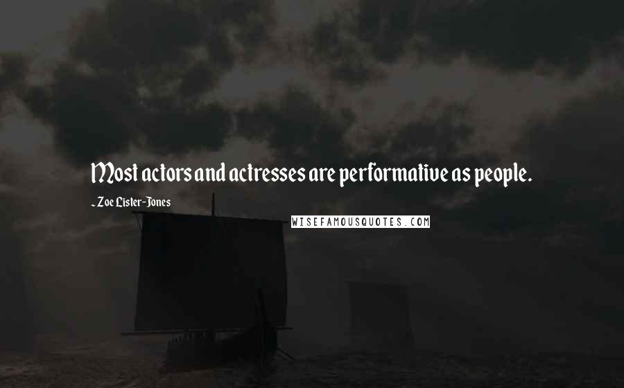 Zoe Lister-Jones Quotes: Most actors and actresses are performative as people.