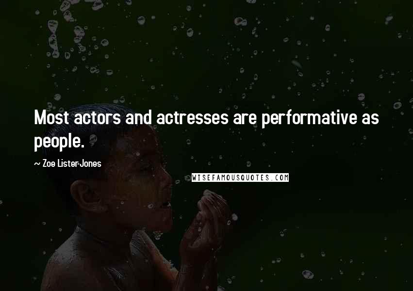 Zoe Lister-Jones Quotes: Most actors and actresses are performative as people.