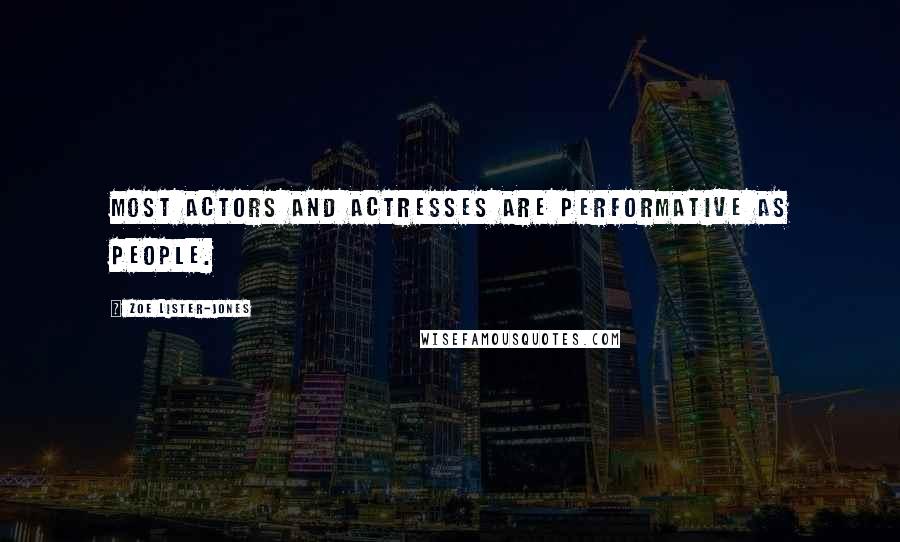 Zoe Lister-Jones Quotes: Most actors and actresses are performative as people.