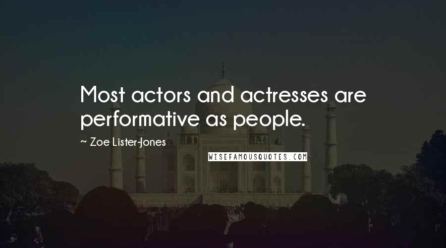 Zoe Lister-Jones Quotes: Most actors and actresses are performative as people.