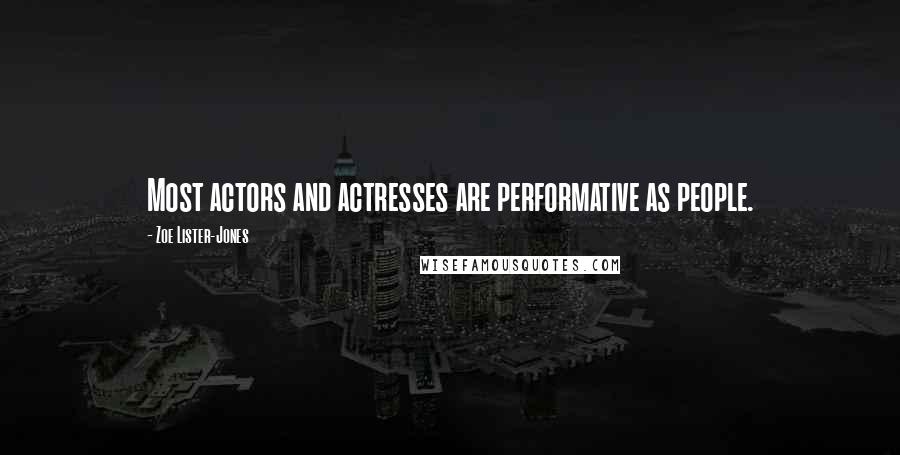 Zoe Lister-Jones Quotes: Most actors and actresses are performative as people.