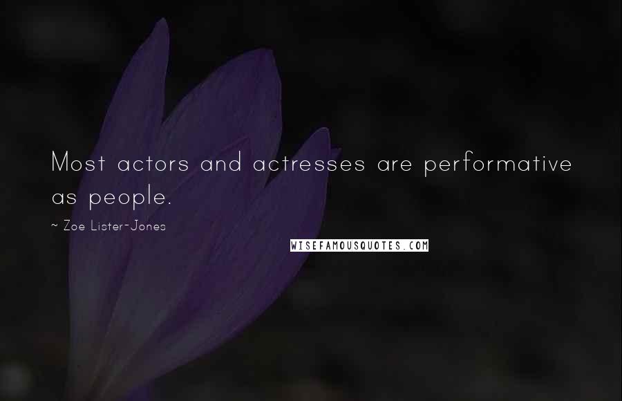 Zoe Lister-Jones Quotes: Most actors and actresses are performative as people.