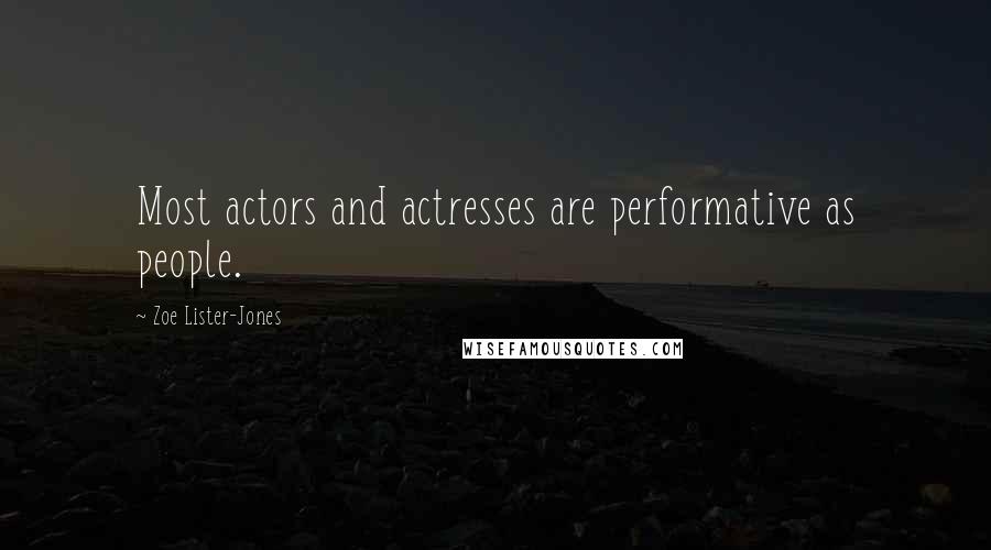 Zoe Lister-Jones Quotes: Most actors and actresses are performative as people.