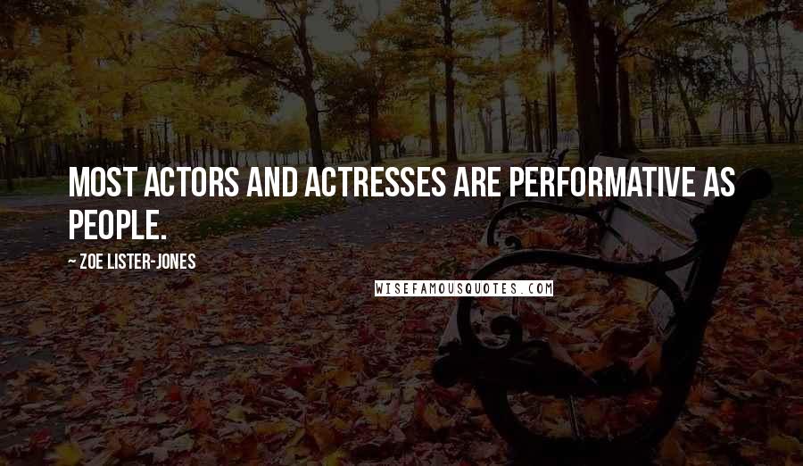 Zoe Lister-Jones Quotes: Most actors and actresses are performative as people.