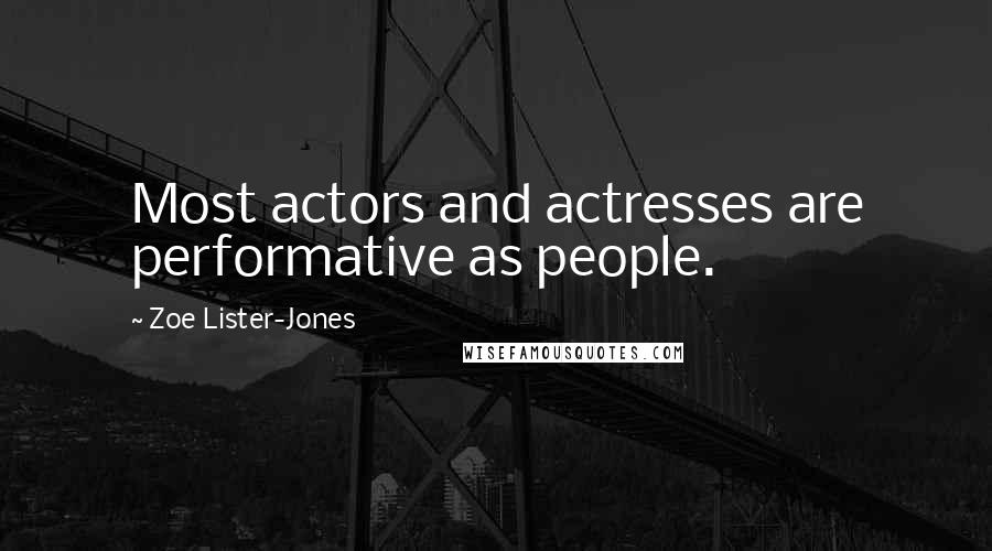 Zoe Lister-Jones Quotes: Most actors and actresses are performative as people.