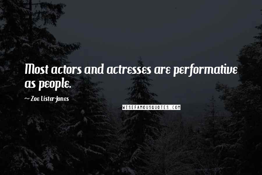 Zoe Lister-Jones Quotes: Most actors and actresses are performative as people.