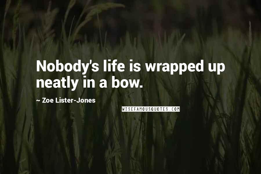 Zoe Lister-Jones Quotes: Nobody's life is wrapped up neatly in a bow.