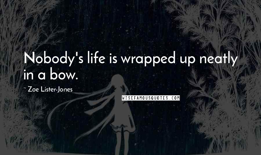 Zoe Lister-Jones Quotes: Nobody's life is wrapped up neatly in a bow.