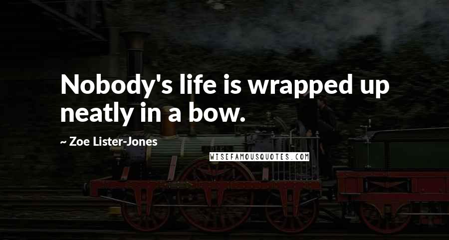 Zoe Lister-Jones Quotes: Nobody's life is wrapped up neatly in a bow.