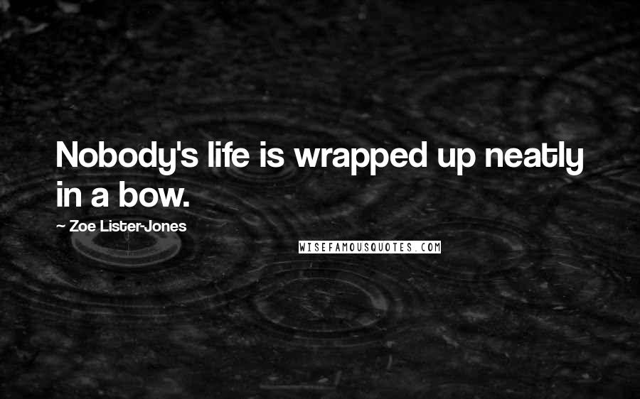 Zoe Lister-Jones Quotes: Nobody's life is wrapped up neatly in a bow.