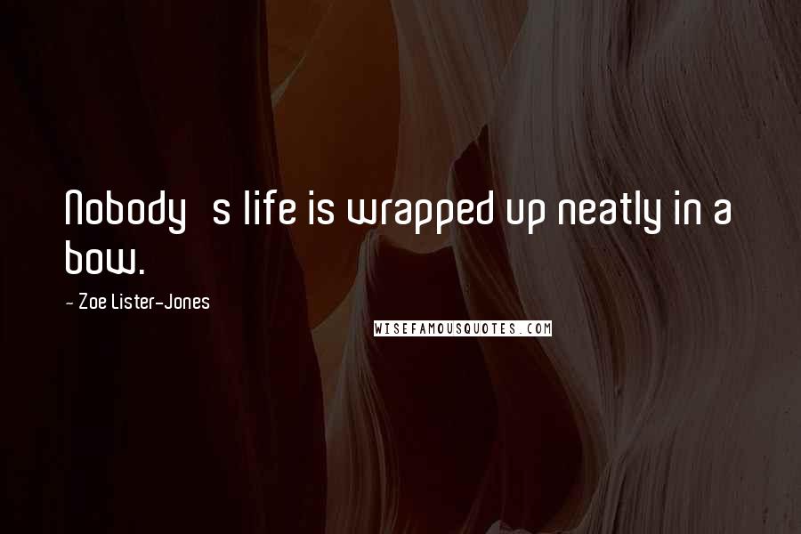 Zoe Lister-Jones Quotes: Nobody's life is wrapped up neatly in a bow.