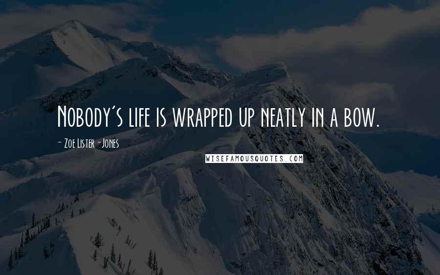 Zoe Lister-Jones Quotes: Nobody's life is wrapped up neatly in a bow.