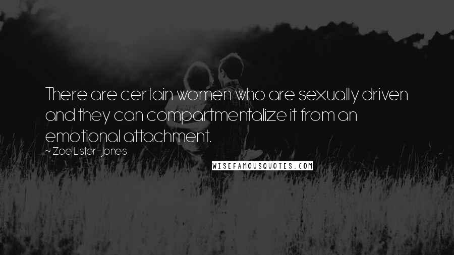 Zoe Lister-Jones Quotes: There are certain women who are sexually driven and they can compartmentalize it from an emotional attachment.