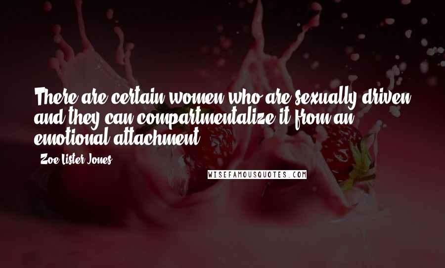 Zoe Lister-Jones Quotes: There are certain women who are sexually driven and they can compartmentalize it from an emotional attachment.