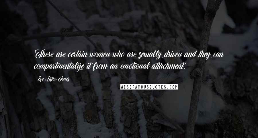 Zoe Lister-Jones Quotes: There are certain women who are sexually driven and they can compartmentalize it from an emotional attachment.