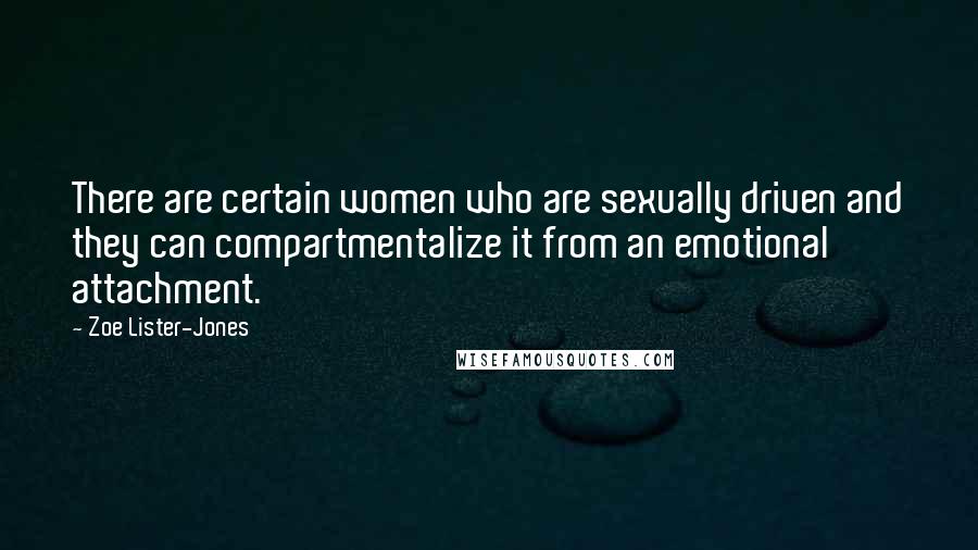 Zoe Lister-Jones Quotes: There are certain women who are sexually driven and they can compartmentalize it from an emotional attachment.