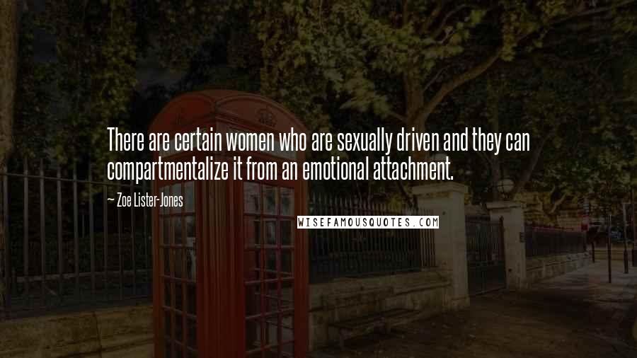 Zoe Lister-Jones Quotes: There are certain women who are sexually driven and they can compartmentalize it from an emotional attachment.