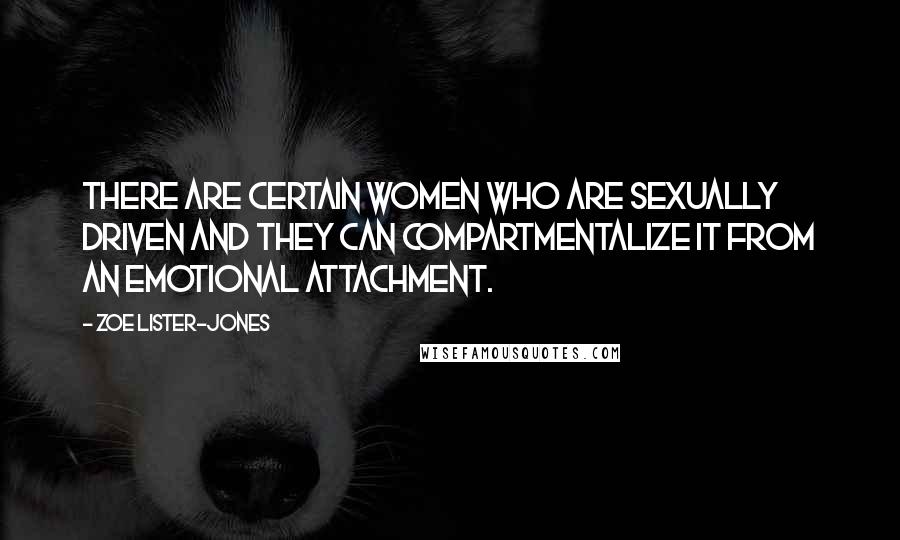 Zoe Lister-Jones Quotes: There are certain women who are sexually driven and they can compartmentalize it from an emotional attachment.