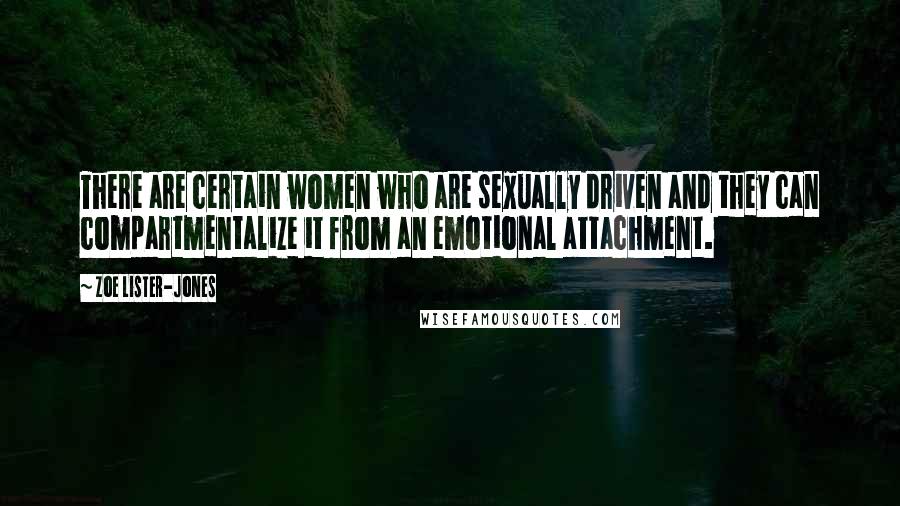 Zoe Lister-Jones Quotes: There are certain women who are sexually driven and they can compartmentalize it from an emotional attachment.