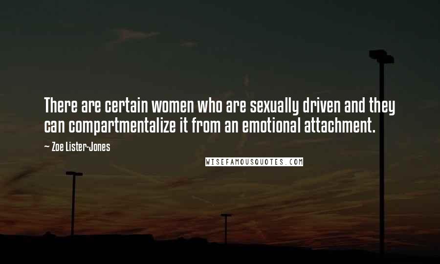 Zoe Lister-Jones Quotes: There are certain women who are sexually driven and they can compartmentalize it from an emotional attachment.