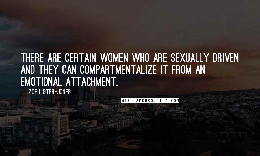 Zoe Lister-Jones Quotes: There are certain women who are sexually driven and they can compartmentalize it from an emotional attachment.