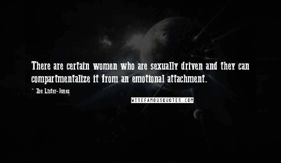 Zoe Lister-Jones Quotes: There are certain women who are sexually driven and they can compartmentalize it from an emotional attachment.