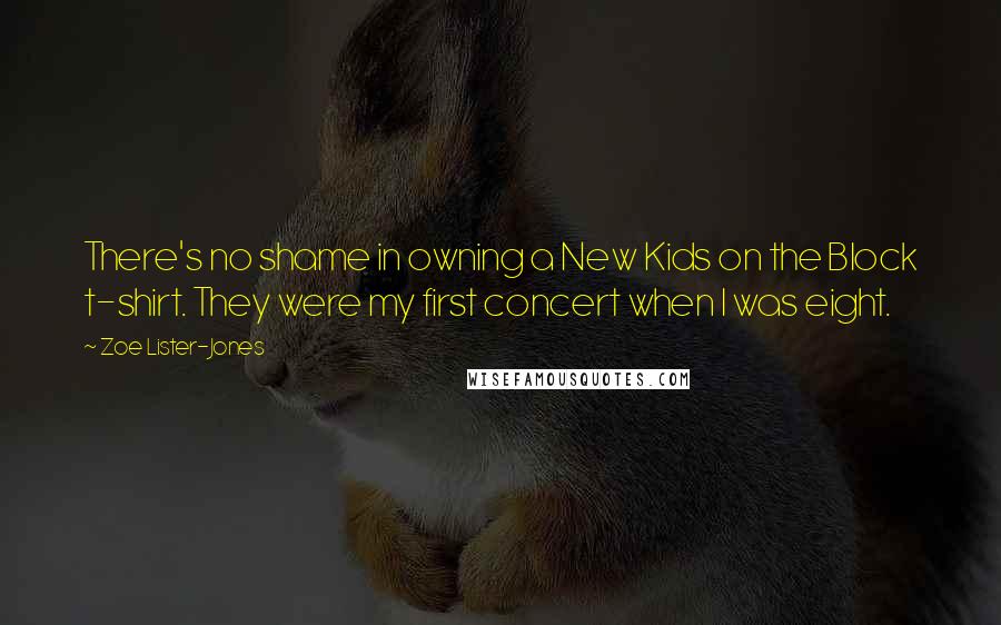 Zoe Lister-Jones Quotes: There's no shame in owning a New Kids on the Block t-shirt. They were my first concert when I was eight.