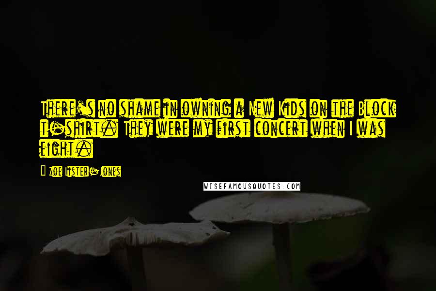 Zoe Lister-Jones Quotes: There's no shame in owning a New Kids on the Block t-shirt. They were my first concert when I was eight.
