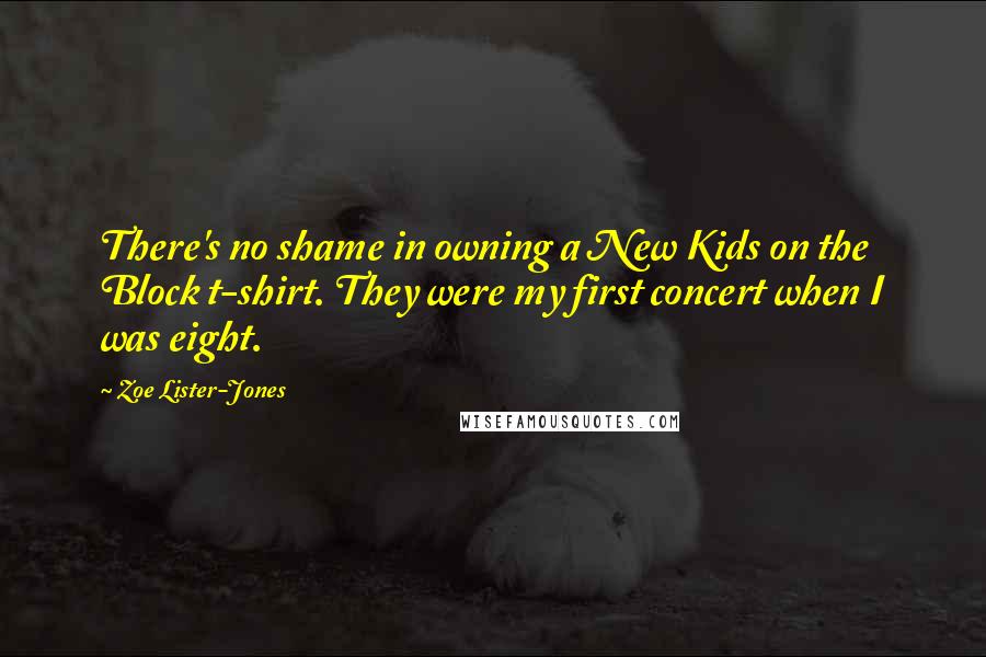 Zoe Lister-Jones Quotes: There's no shame in owning a New Kids on the Block t-shirt. They were my first concert when I was eight.