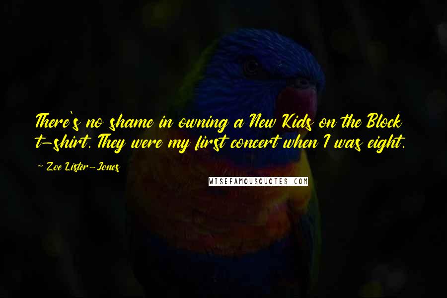 Zoe Lister-Jones Quotes: There's no shame in owning a New Kids on the Block t-shirt. They were my first concert when I was eight.