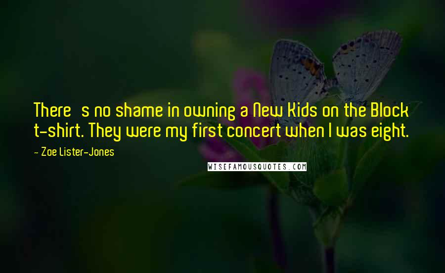 Zoe Lister-Jones Quotes: There's no shame in owning a New Kids on the Block t-shirt. They were my first concert when I was eight.