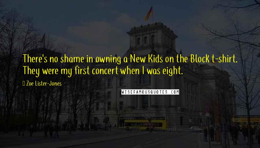 Zoe Lister-Jones Quotes: There's no shame in owning a New Kids on the Block t-shirt. They were my first concert when I was eight.