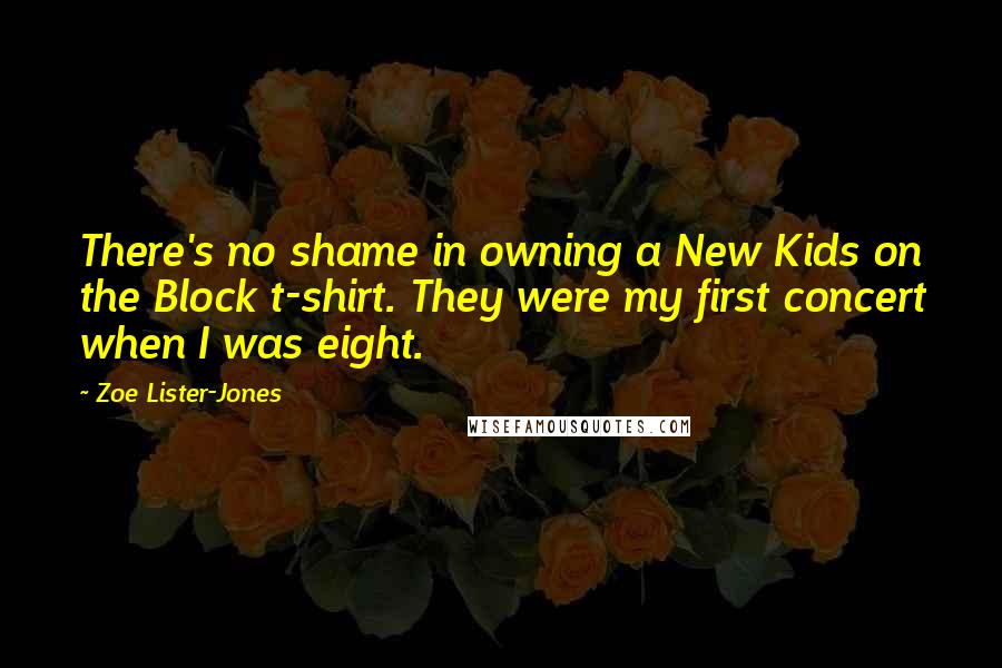 Zoe Lister-Jones Quotes: There's no shame in owning a New Kids on the Block t-shirt. They were my first concert when I was eight.