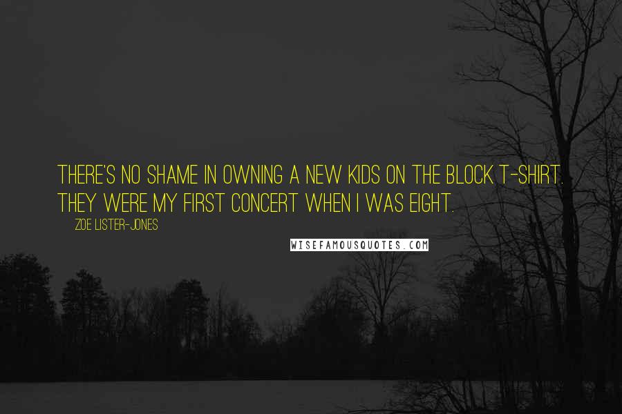 Zoe Lister-Jones Quotes: There's no shame in owning a New Kids on the Block t-shirt. They were my first concert when I was eight.