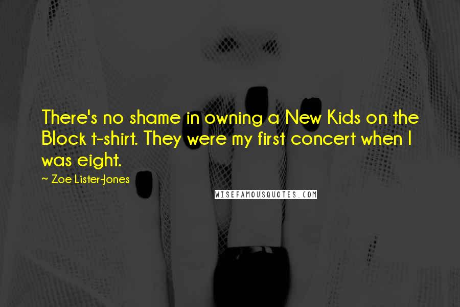 Zoe Lister-Jones Quotes: There's no shame in owning a New Kids on the Block t-shirt. They were my first concert when I was eight.