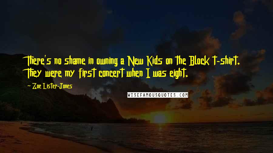 Zoe Lister-Jones Quotes: There's no shame in owning a New Kids on the Block t-shirt. They were my first concert when I was eight.