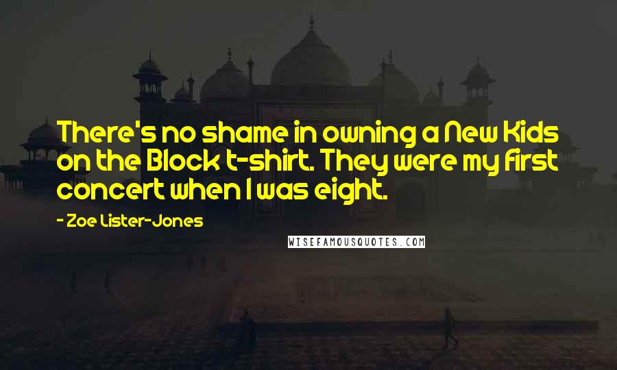 Zoe Lister-Jones Quotes: There's no shame in owning a New Kids on the Block t-shirt. They were my first concert when I was eight.