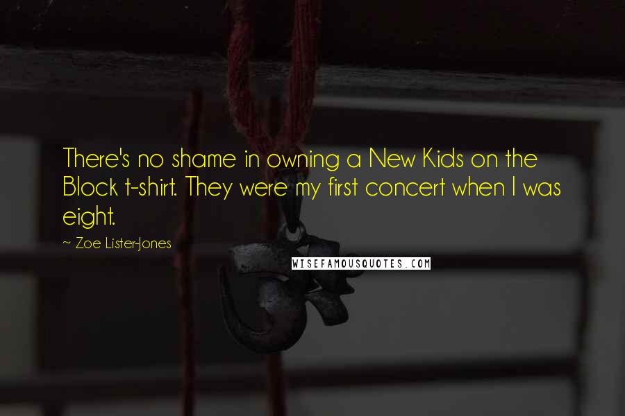 Zoe Lister-Jones Quotes: There's no shame in owning a New Kids on the Block t-shirt. They were my first concert when I was eight.