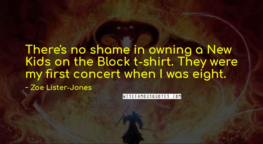 Zoe Lister-Jones Quotes: There's no shame in owning a New Kids on the Block t-shirt. They were my first concert when I was eight.