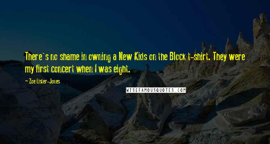 Zoe Lister-Jones Quotes: There's no shame in owning a New Kids on the Block t-shirt. They were my first concert when I was eight.