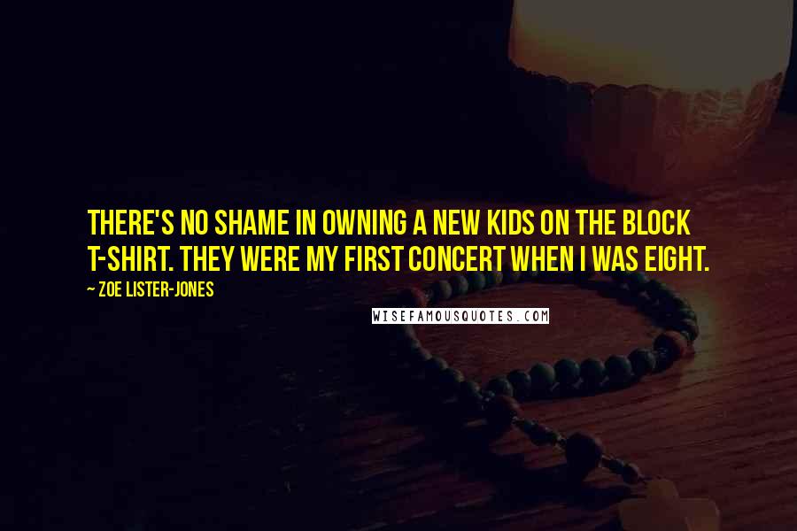 Zoe Lister-Jones Quotes: There's no shame in owning a New Kids on the Block t-shirt. They were my first concert when I was eight.