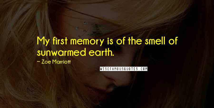 Zoe Marriott Quotes: My first memory is of the smell of sunwarmed earth.