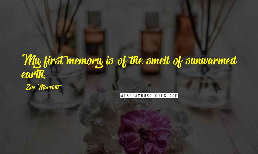 Zoe Marriott Quotes: My first memory is of the smell of sunwarmed earth.