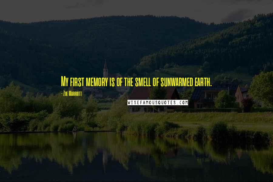 Zoe Marriott Quotes: My first memory is of the smell of sunwarmed earth.