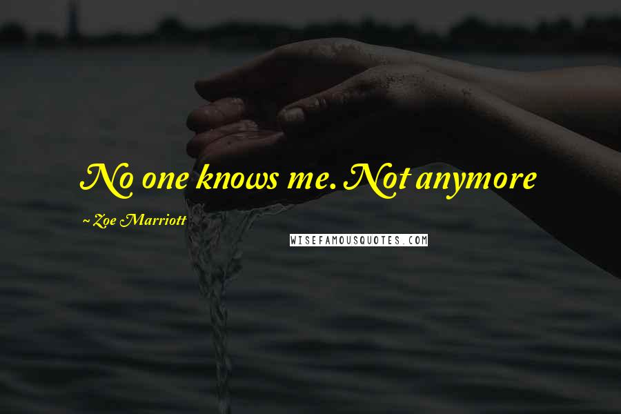 Zoe Marriott Quotes: No one knows me. Not anymore