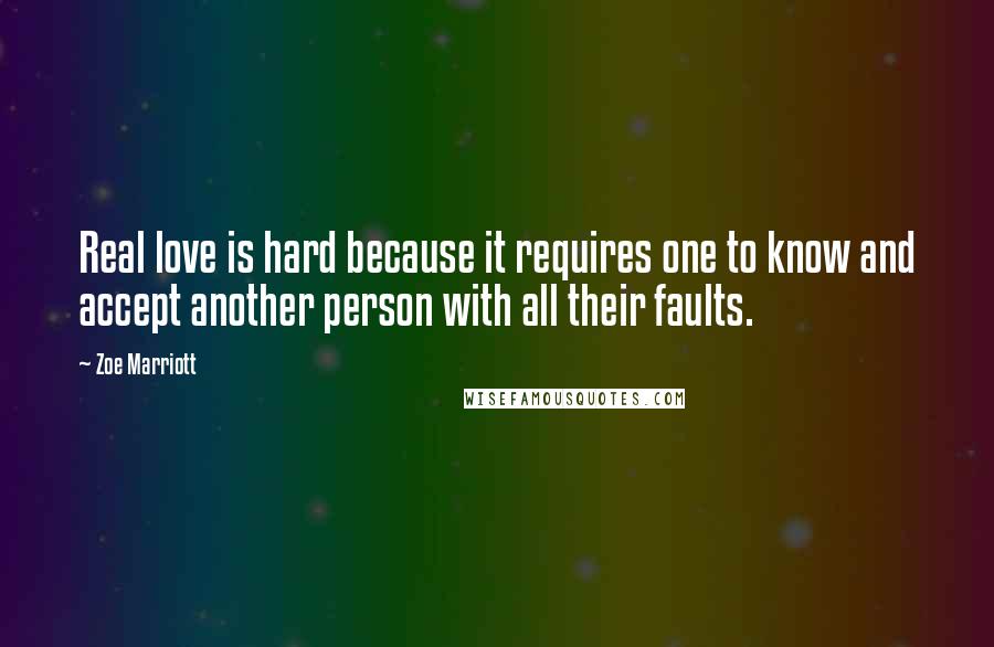 Zoe Marriott Quotes: Real love is hard because it requires one to know and accept another person with all their faults.