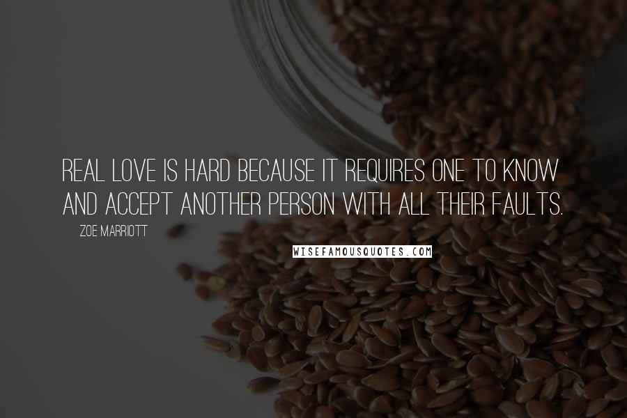 Zoe Marriott Quotes: Real love is hard because it requires one to know and accept another person with all their faults.