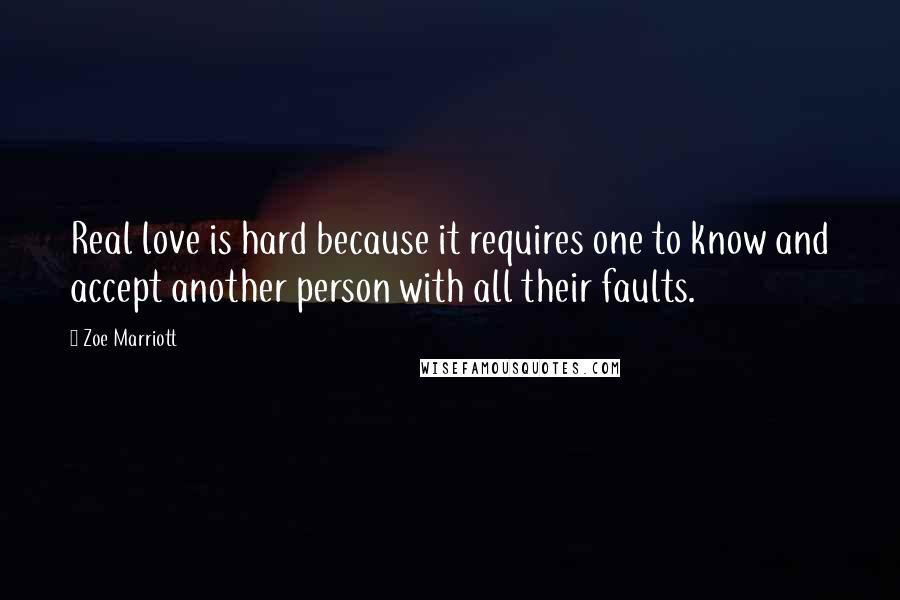 Zoe Marriott Quotes: Real love is hard because it requires one to know and accept another person with all their faults.